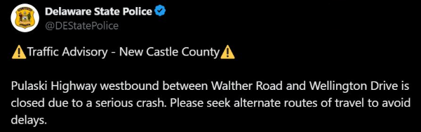 Graphic of Traffic Advisory stating, "⚠️Traffic Advisory - New Castle County⚠️ Pulaski Highway westbound between Walther Road and Wellington Drive is closed due to a serious crash. Please seek alternate routes of travel to avoid delays."