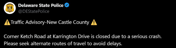 Traffic Advisory stating, "Traffic Advisory-New Castle County...Corner Ketch Road at KArrington Drive is closed due to a serious crash. Please seek alternate routes of travel to avoid delays."