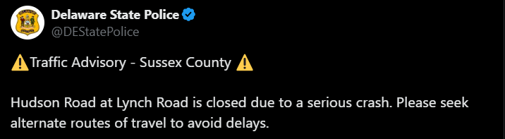 Delaware State Police Traffic Advisory graphic that reads: "Traffic Advisory - Sussex County Hudson Road at Lynch Road is closed due to a serious crash. Please seek alternate routes of travel to avoid delays."