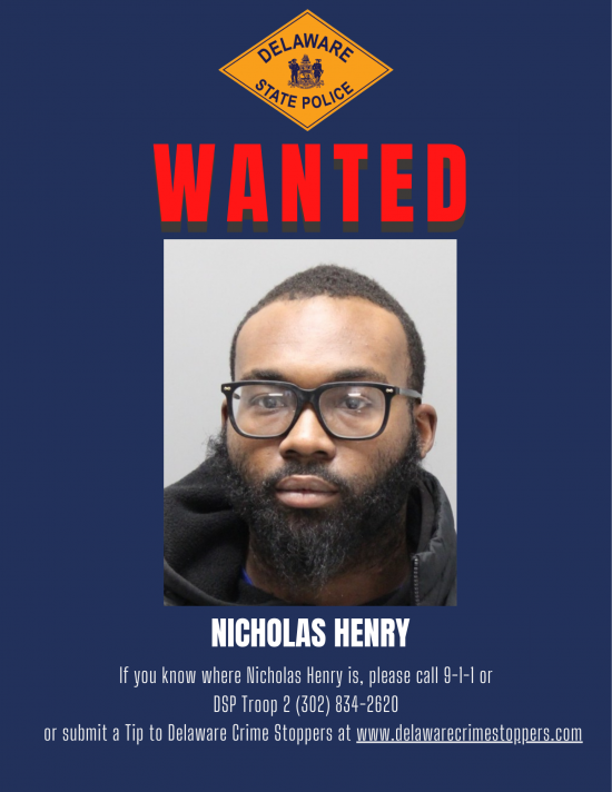 Wanted flier with Delaware State Police patch at the top with "wanted" written in large red letters and a photograph of Nicholas Henry and a statement which reads "If you know where Nicholas Henry is, please call 9-1-1 or DSP Troop 2 (302) 834-2620 or submit a Tip to Delaware Crime Stoppers at www.delawarecrimestoppers.com"